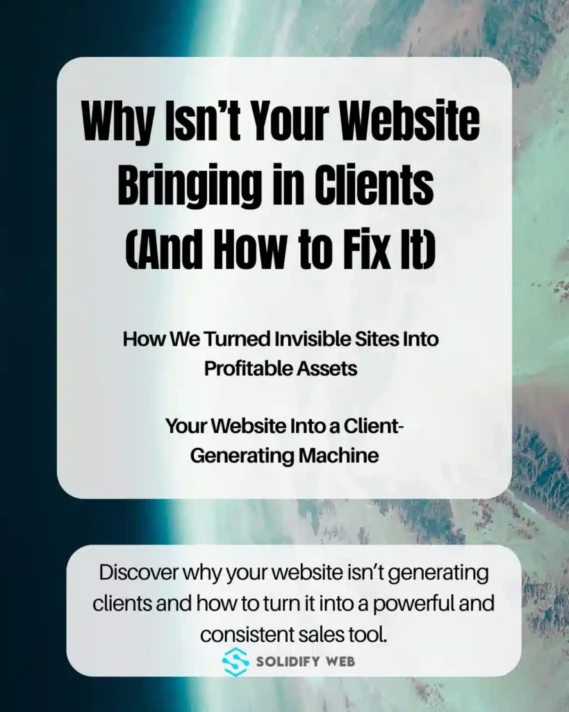 Promotional graphic with the headline "Why Isn’t Your Website Bringing in Clients (And How to Fix It)". It includes subheadings about turning invisible sites into profitable assets and making your website a client-generating machine. The background shows Earth from space, and the Solidify Web logo appears at the bottom.
